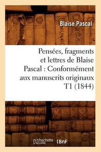 Cover image for Pensees, Fragments Et Lettres de Blaise Pascal: Conformement Aux Manuscrits Originaux T1 (1844)