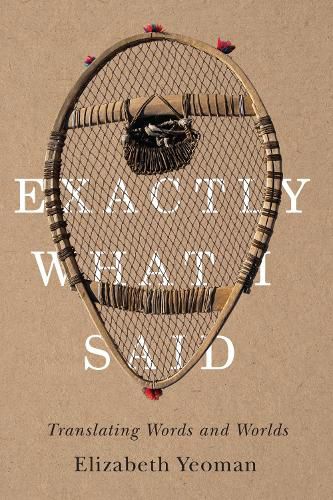 Cover image for Exactly What I Said: Translating Words and Worlds