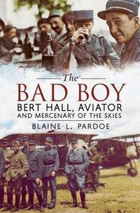 Cover image for Bad Boy: Bert Hall, Aviator and Mercenary of the Skies