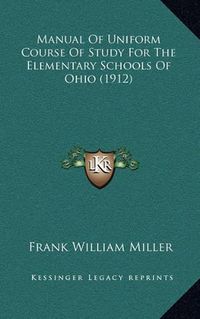 Cover image for Manual of Uniform Course of Study for the Elementary Schools of Ohio (1912)