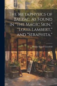 Cover image for The Metaphysics of Balzac. As Found in "The Magic Skin," "Louis Lambert," and "Seraphita,"