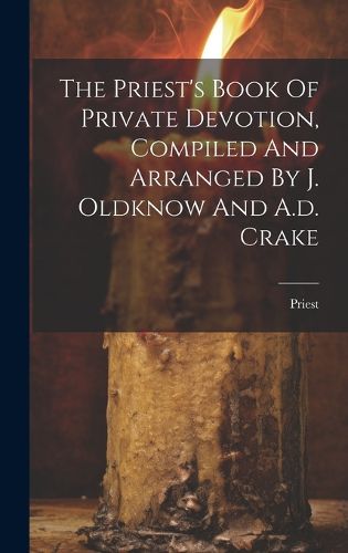 Cover image for The Priest's Book Of Private Devotion, Compiled And Arranged By J. Oldknow And A.d. Crake