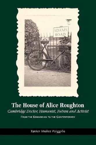 Cover image for The House of Alice Roughton: Cambridge Doctor, Humanist, Patron and Activist: From the Edwardian to the Contemporary