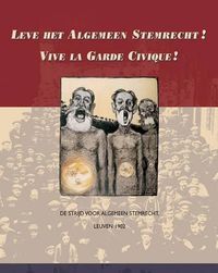 Cover image for Leve het Algemeen Stemrecht! Vive la Garde Civique!: De strijd voor algemeen stemrecht, Leuven 1902