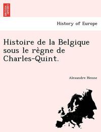 Cover image for Histoire de La Belgique Sous Le Re Gne de Charles-Quint.