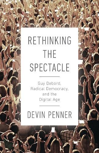 Cover image for Rethinking the Spectacle: Guy Debord, Radical Democracy, and the Digital Age