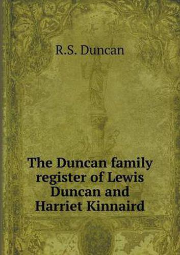 Cover image for The Duncan family register of Lewis Duncan and Harriet Kinnaird