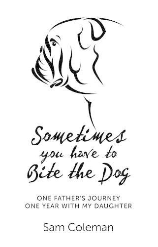 Cover image for Sometimes you have to Bite the Dog - One Father"s Journey. One year with my daughter.