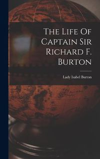 Cover image for The Life Of Captain Sir Richard F. Burton