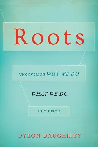 Roots: Uncovering Why We Do What We Do in Church