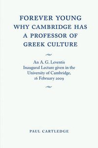 Cover image for Forever Young: Why Cambridge has a Professor of Greek Culture: An A. G. Leventis Inaugural Lecture Given in the University of Cambridge, 16 February 2009