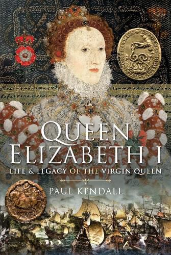 Queen Elizabeth I: Life and Legacy of the Virgin Queen