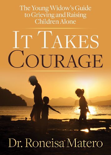 Cover image for It Takes Courage: The Young Widow's Guide to Grieving and Raising Children Alone