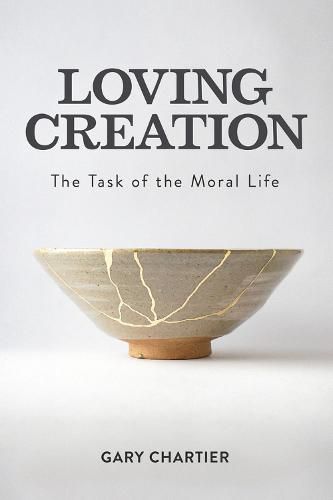 Cover image for Loving Creation: The Task of the Moral Life