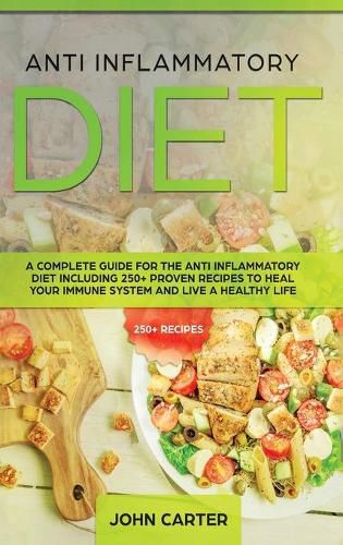 Cover image for Anti Inflammatory Diet: A Complete Guide for the Anti Inflammatory Diet Including 250+ proven recipes to Heal Your Immune System and Live a Healthy Life