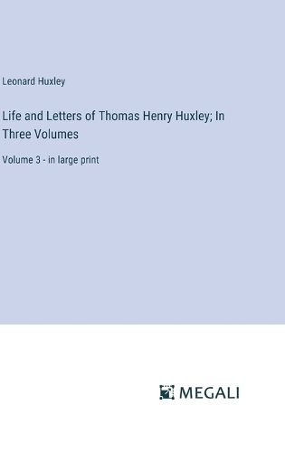 Cover image for Life and Letters of Thomas Henry Huxley; In Three Volumes