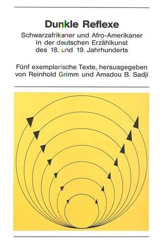 Dunkle Reflexe: Schwarzafrikaner Und Afro-Amerikaner in Der Deutschen Erzaehlkunst Des 18. Und 19. Jahrhunderts. Fuenf Exemplarische Texte