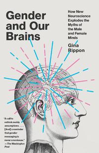 Cover image for Gender and Our Brains: How New Neuroscience Explodes the Myths of the Male and Female Minds