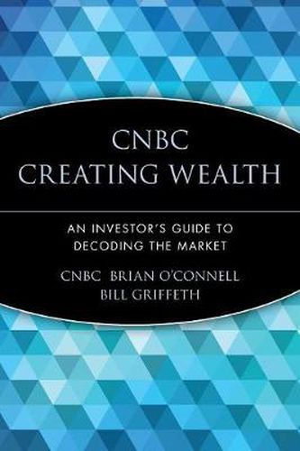 Cover image for CNBC Creating Wealth: An Investor's Guide to Decoding the Market