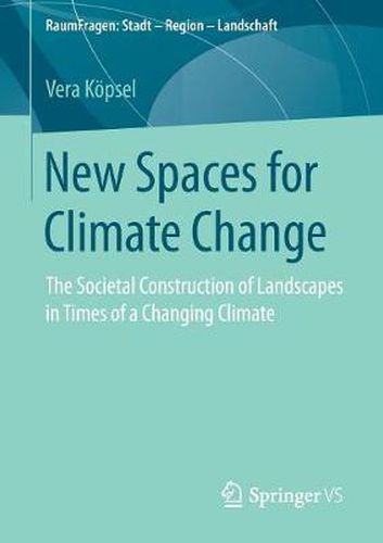 Cover image for New Spaces for Climate Change: The Societal Construction of Landscapes in Times of a Changing Climate