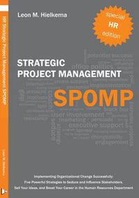 Cover image for HR Strategic Project Management SPOMP: Implementing Organisational Change Successfully: Five Powerful Strategies to Seduce and Influence Stakeholders, Sell Your Ideas, and Boost Your Career
