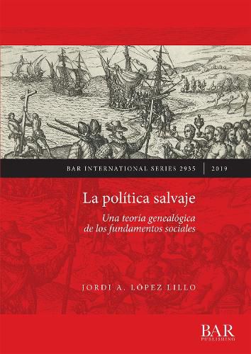 Cover image for La politica salvaje: Una teoria genealogica de los fundamentos sociales