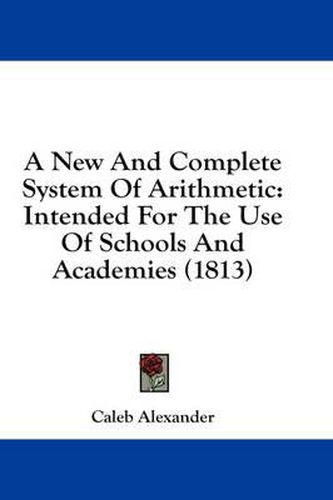 Cover image for A New and Complete System of Arithmetic: Intended for the Use of Schools and Academies (1813)