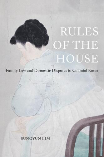 Cover image for Rules of the House: Family Law and Domestic Disputes in Colonial Korea