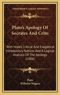 Cover image for Plato's Apology of Socrates and Crito: With Notes Critical and Exegetical Introductory Notices and a Logical Analysis of the Apology (1886)