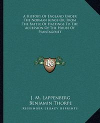 Cover image for A History of England Under the Norman Kings Or, from the Battle of Hastings to the Accession of the House of Plantagenet