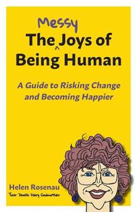 Cover image for The Messy Joys of Being Human: A Guide to Risking Change and Becoming Happier