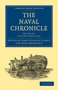 Cover image for The Naval Chronicle: Volume 36, July-December 1816: Containing a General and Biographical History of the Royal Navy of the United Kingdom with a Variety of Original Papers on Nautical Subjects