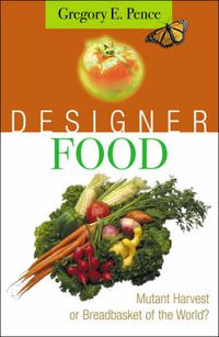 Cover image for Designer Food: Mutant Harvest or Breadbasket for the World?