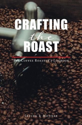 Cover image for Crafting The Roast: The Coffee Roaster's Logbook