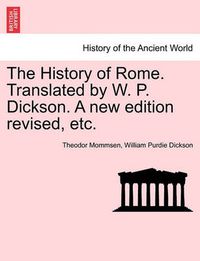 Cover image for The History of Rome. Translated by W. P. Dickson. a New Edition Revised, Etc.