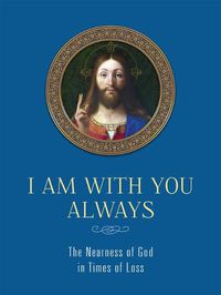 Cover image for I Am with You Always: The Nearness of God in Times of Loss: The Nearness of God in Times of Loss