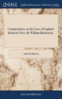 Cover image for Commentaries on the Laws of England. Book the First. By William Blackstone,