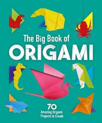 Cover image for The Big Book of Origami: 70 Amazing Origami Projects to Create