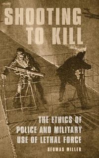 Cover image for Shooting to Kill: The Ethics of Police and Military Use of Lethal Force