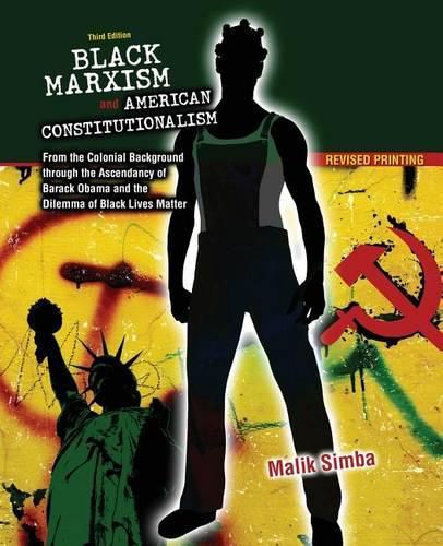 Cover image for Black Marxism and American Constitutionalism: From the Colonial Background through the Ascendancy of Barack Obama and the Dilemma of Black Lives Matter