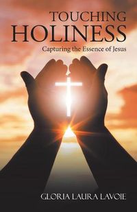 Cover image for Touching Holiness: Capturing the Essence of Jesus