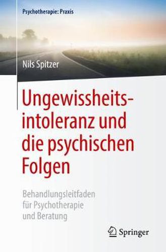 Cover image for Ungewissheitsintoleranz und die psychischen Folgen: Behandlungsleitfaden fur Psychotherapie und Beratung