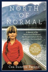 Cover image for North of Normal: A Memoir of My Wilderness Childhood, My Counterculture Family, and How I Survived Both