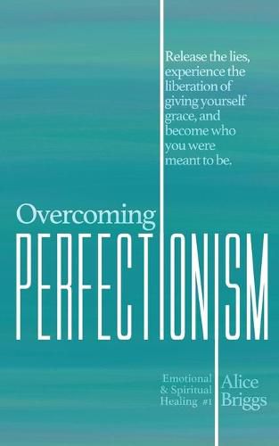 Cover image for Overcoming Perfectionism: Release the lies, experience the liberation of giving yourself grace, and become who you were meant to be.