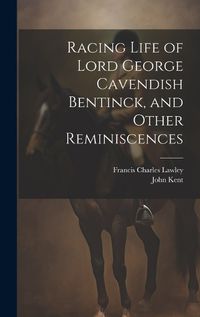 Cover image for Racing Life of Lord George Cavendish Bentinck, and Other Reminiscences