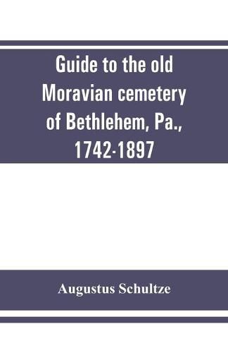 Cover image for Guide to the old Moravian cemetery of Bethlehem, Pa., 1742-1897