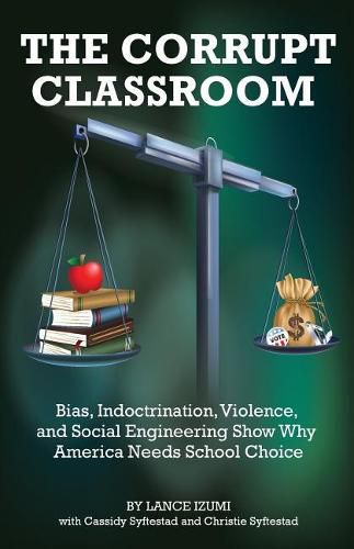 Cover image for The Corrupt Classroom: Bias, Indoctrination, Violence and Social Engineering Show Why America Needs School Choice