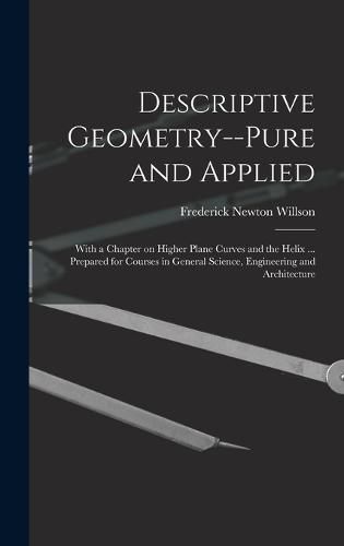 Cover image for Descriptive Geometry--pure and Applied; With a Chapter on Higher Plane Curves and the Helix ... Prepared for Courses in General Science, Engineering and Architecture