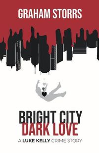 Cover image for Bright City Dark Love: A Luke Kelly Crime Story