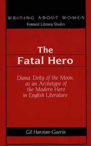 Cover image for The Fatal Hero: Diana, Deity of the Moon, as an Archetype of the Modern Hero in English Literature